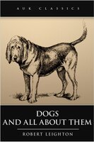 Dogs and All About Them - Robert Leighton