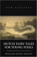 Dutch Fairy Tales for Young Folks - William Elliot Griffis