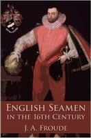 English Seamen in the Sixteenth Century - James Anthony Froude