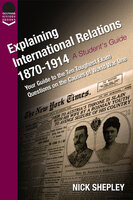 Explaining International Relations 1870-1914 - Nick Shepley