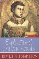 Explanation of Catholic Morals - John H. Stapleton