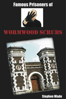 Famous Prisoners of Wormwood Scrubs - Stephen Wade