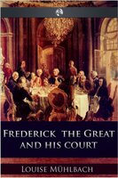 Frederick the Great and His Court - Luise Mühlbach