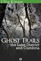 Ghost Trails of the Lake District and Cumbria - Clive Kristen