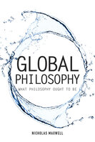Global Philosophy - Nicholas Maxwell