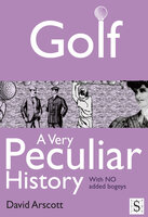Golf, A Very Peculiar History - David Arscott