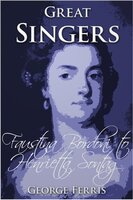 Great Singers: Faustina Bordoni to Henrietta Sontag - George Ferris