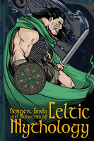 Heroes, Gods and Monsters of Celtic Mythology - Fiona Macdonald