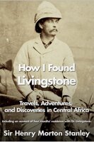 How I Found Livingstone - Henry Morton Stanley