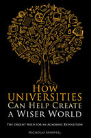 How Universities Can Help Create a Wiser World - Nicholas Maxwell