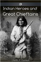Indian Heroes and Great Chieftans - Charles Alexander Eastman