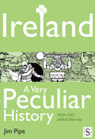 Ireland, A Very Peculiar History - Jim Pipe