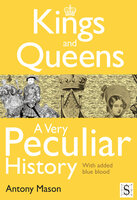 Kings and Queens - A Very Peculiar History - Antony Mason