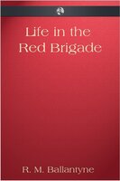 Life in the Red Brigade - R.M. Ballantyne