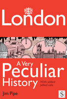 London, A Very Peculiar History - Jim Pipe