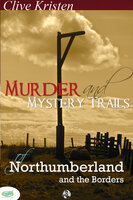 Murder & Mystery Trails of Northumberland & The Borders - Clive Kristen
