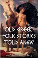 Old Greek Folk Stories Told Anew - Josephine Peabody