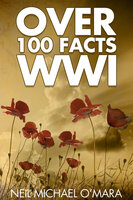 Over 100 Facts WW1 - Neil Michael O’Mara