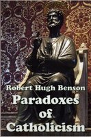 Paradoxes of Catholicism - Robert Hugh Benson