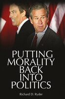 Putting Morality Back into Politics - Richard D. Ryder
