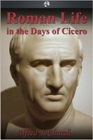 Roman Life in the Days of Cicero - Alfred J. Church