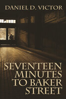 Seventeen Minutes to Baker Street - Daniel D. Victor