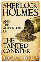 Sherlock Holmes and the Adventure of the Tainted Canister - Thomas A. Turley