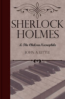 Sherlock Holmes and the Chelsea Necrophile - John A. Little