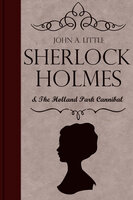 Sherlock Holmes and the Holland Park Cannibal - John A. Little