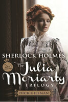 Sherlock Holmes and The Julia Moriarty Trilogy - Dick Gillman