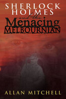 Sherlock Holmes and the Menacing Melbournian - Allan Mitchell