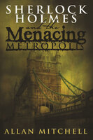 Sherlock Holmes and The Menacing Metropolis - Allan Mitchell