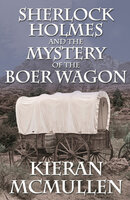 Sherlock Holmes and the Mystery of the Boer Wagon - Kieran McMullen