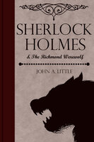 Sherlock Holmes and the Richmond Werewolf - John A. Little