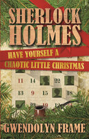 Sherlock Holmes Have Yourself a Chaotic Little Christmas - Gwendolyn Frame