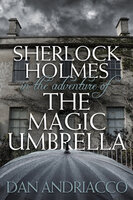 Sherlock Holmes in The Adventure of The Magic Umbrella - Dan Andriacco