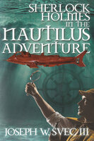 Sherlock Holmes in The Nautilus Adventure - Joseph W. Svec III