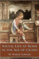 Social Life at Rome in the Age of Cicero - W. Warde Fowler