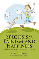 Speciesism, Painism and Happiness - Richard D. Ryder