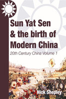Sun Yat Sen and the birth of modern China - Nick Shepley