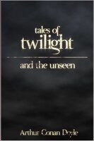Tales of Twilight and the Unseen - Arthur Conan Doyle