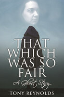 That Which Was So Fair - A Ghost Story - Tony Reynolds