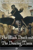 The Black Death and the Dancing Mania - J.F.C. Hecker
