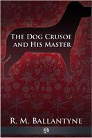 The Dog Crusoe and His Master - Robert Michael Ballantyne