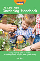 The Early Years Gardening Handbook - Sue Ward