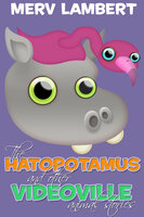 The Hatopotamus - And Other Videoville Animal Stories - Merv Lambert
