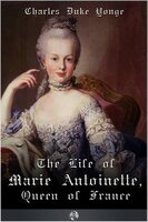 The Life of Marie Antionette, Queen of France - Charles Duke Yonge
