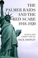 The Palmer Raids and the Red Scare: 1918-1920 - Nick Shepley