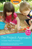 The Project Approach in Early Years Provision - Marianne Sargent