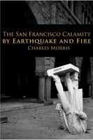 The San Francisco Calamity - Charles Morris